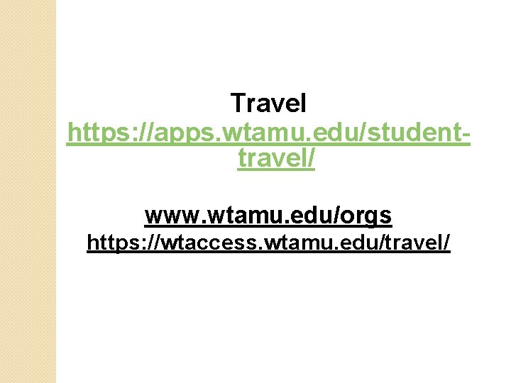 Travel https: //apps. wtamu. edu/studenttravel/ www. wtamu. edu/orgs https: //wtaccess. wtamu. edu/travel/ 