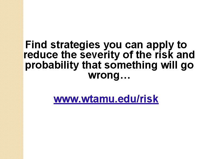 Find strategies you can apply to reduce the severity of the risk and probability