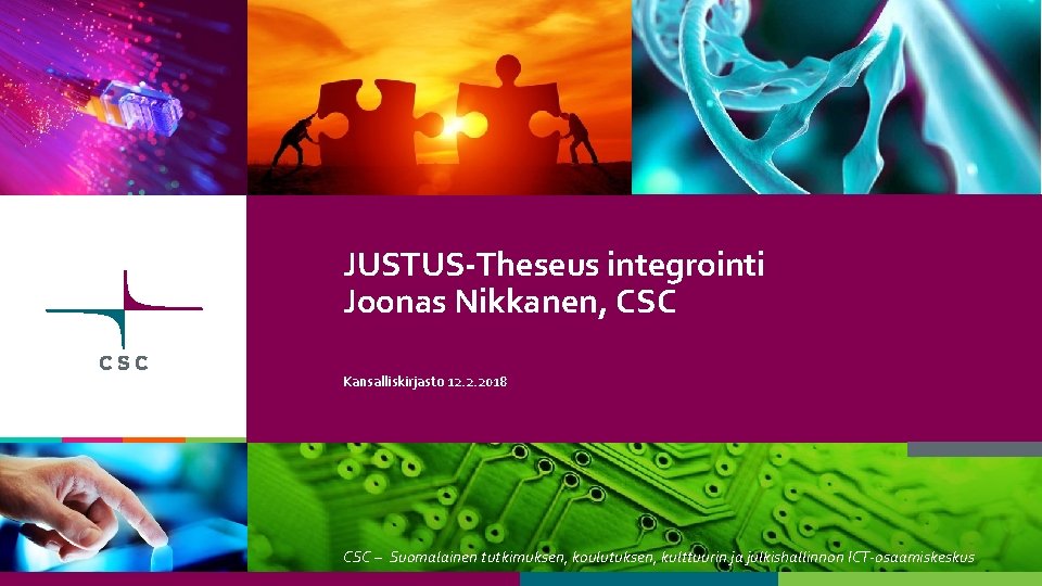 JUSTUS-Theseus integrointi Joonas Nikkanen, CSC Kansalliskirjasto 12. 2. 2018 CSC – Suomalainen tutkimuksen, koulutuksen,