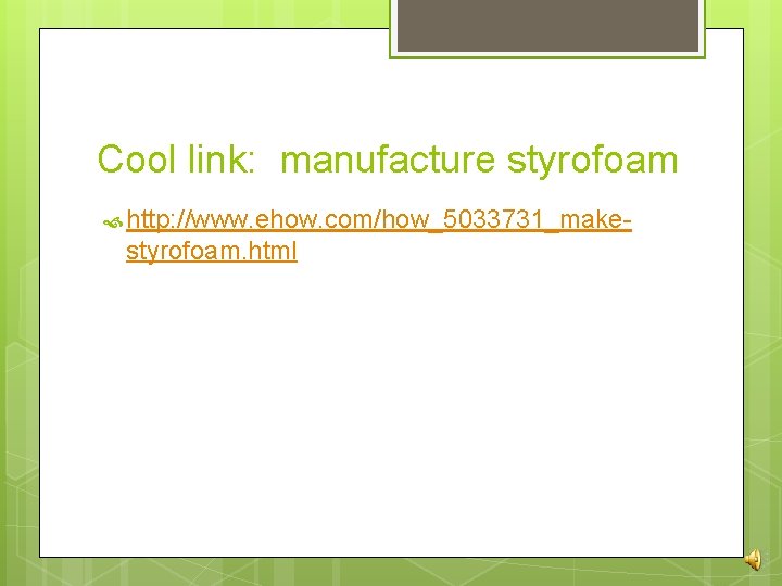 Cool link: manufacture styrofoam http: //www. ehow. com/how_5033731_make- styrofoam. html 