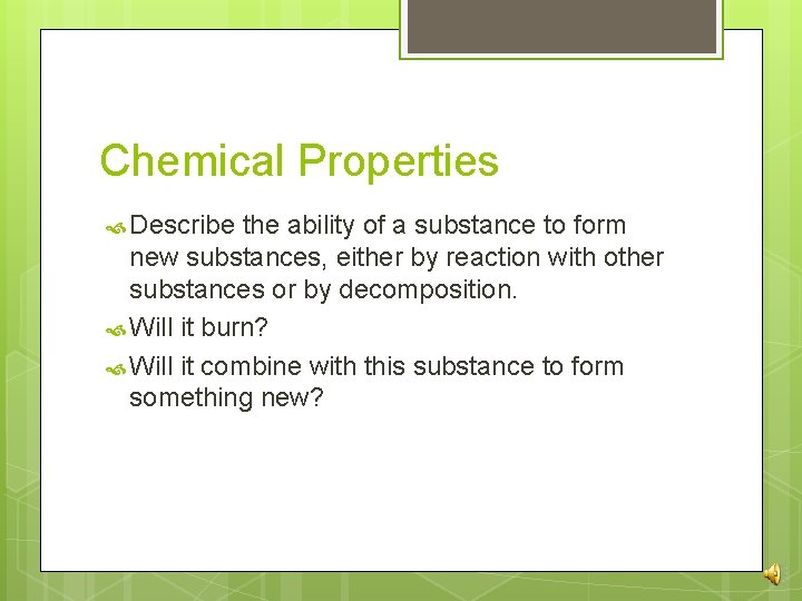 Chemical Properties Describe the ability of a substance to form new substances, either by