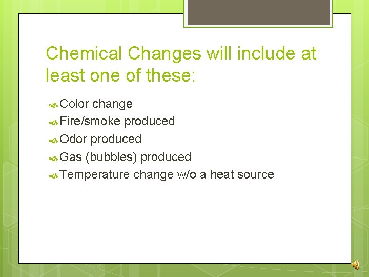 Chemical Changes will include at least one of these: Color change Fire/smoke produced Odor