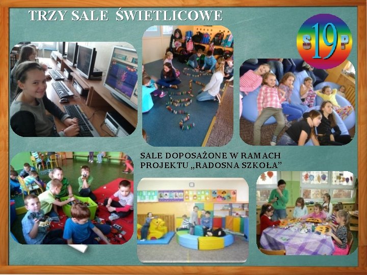 TRZY SALE ŚWIETLICOWE SALE DOPOSAŻONE W RAMACH PROJEKTU „RADOSNA SZKOŁA” 