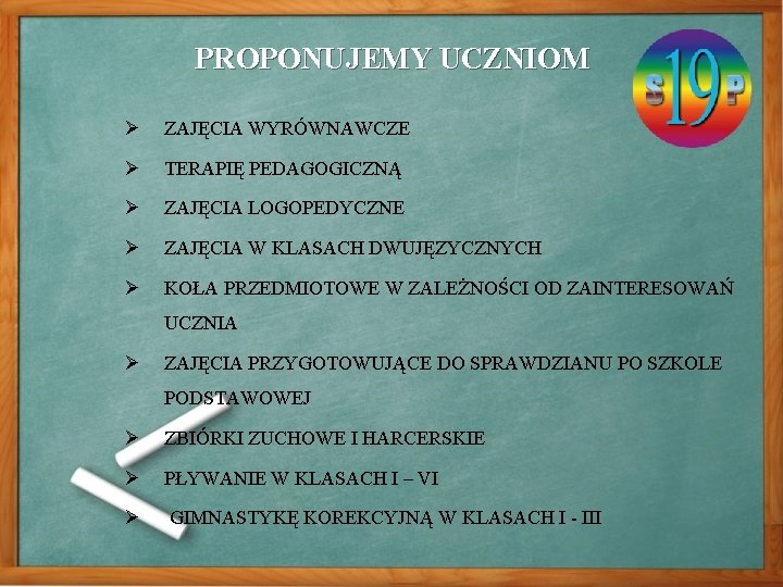 PROPONUJEMY UCZNIOM Ø ZAJĘCIA WYRÓWNAWCZE Ø TERAPIĘ PEDAGOGICZNĄ Ø ZAJĘCIA LOGOPEDYCZNE Ø ZAJĘCIA W