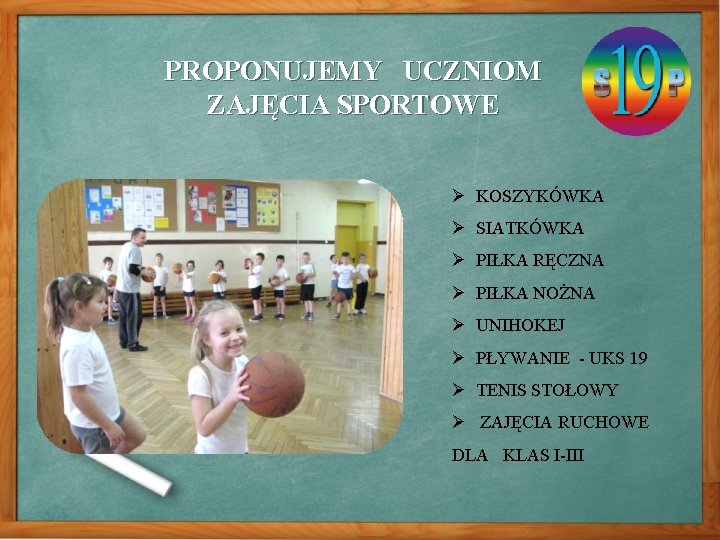 PROPONUJEMY UCZNIOM ZAJĘCIA SPORTOWE Ø KOSZYKÓWKA Ø SIATKÓWKA Ø PIŁKA RĘCZNA Ø PIŁKA NOŻNA