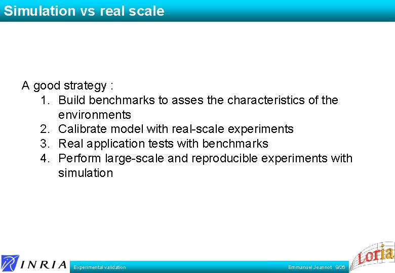 Simulation vs real scale A good strategy : 1. Build benchmarks to asses the