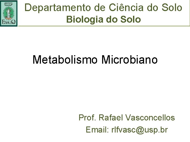 Departamento de Ciência do Solo Biologia do Solo Metabolismo Microbiano Prof. Rafael Vasconcellos Email: