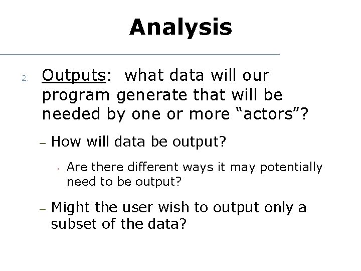 Analysis 2. Outputs: what data will our program generate that will be needed by