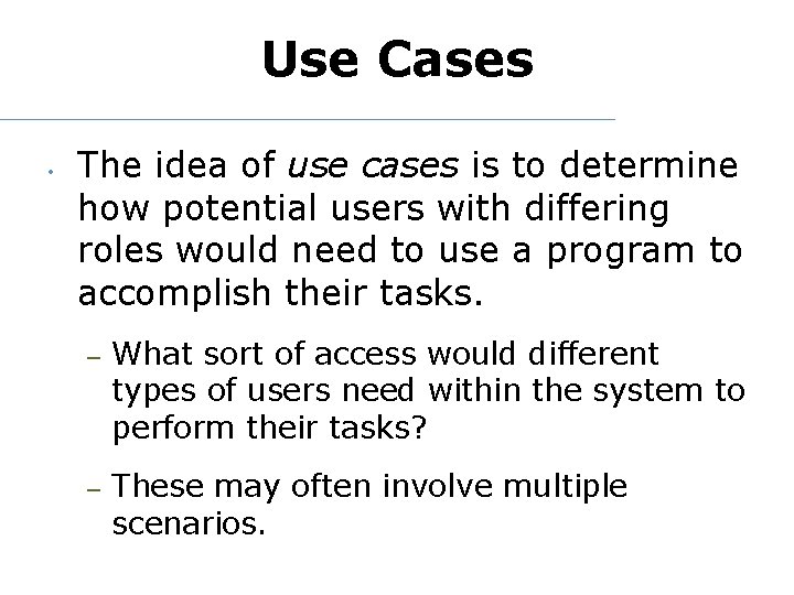 Use Cases • The idea of use cases is to determine how potential users