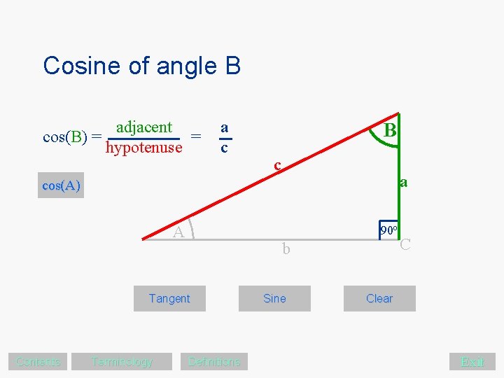 Cosine of angle B cos(B) = adjacent = hypotenuse a c B c a