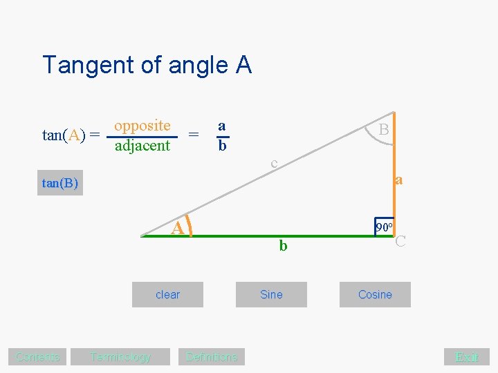 Tangent of angle A tan(A) = opposite adjacent = a b B c a