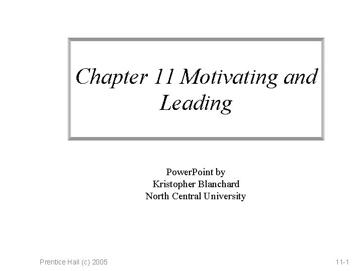 Chapter 11 Motivating and Leading Power. Point by Kristopher Blanchard North Central University Prentice