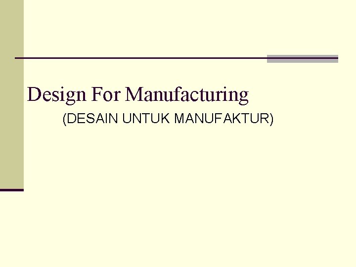 Design For Manufacturing (DESAIN UNTUK MANUFAKTUR) Design For Manufacturing (DESAIN UNTUK MANUFAKTUR)