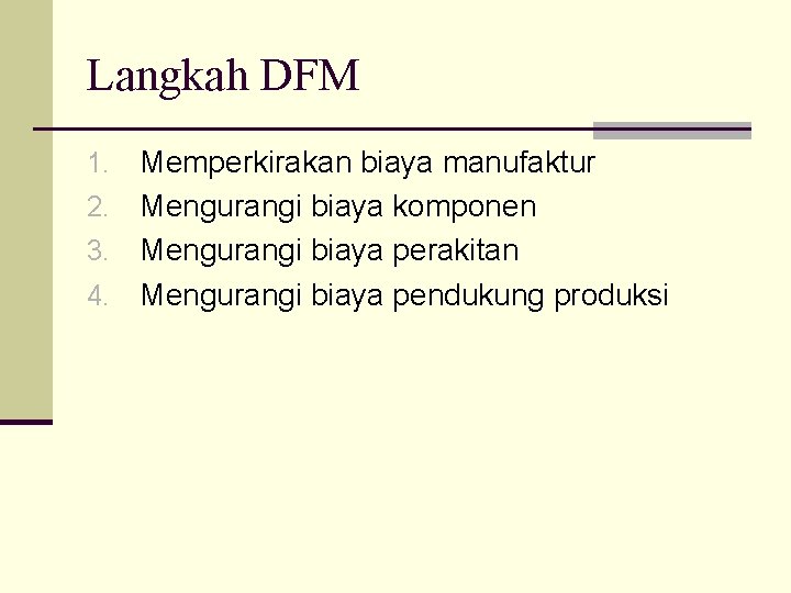 Langkah DFM Memperkirakan biaya manufaktur 2. Mengurangi biaya komponen 3. Mengurangi biaya perakitan 4.