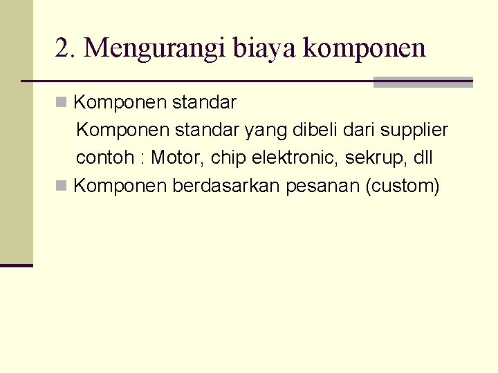 2. Mengurangi biaya komponen n Komponen standar yang dibeli dari supplier contoh : Motor,