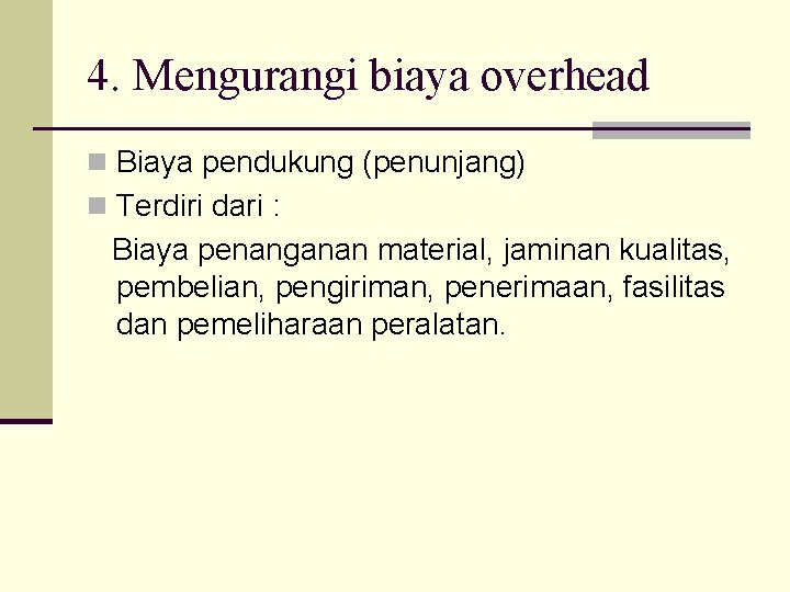 4. Mengurangi biaya overhead n Biaya pendukung (penunjang) n Terdiri dari : Biaya penanganan