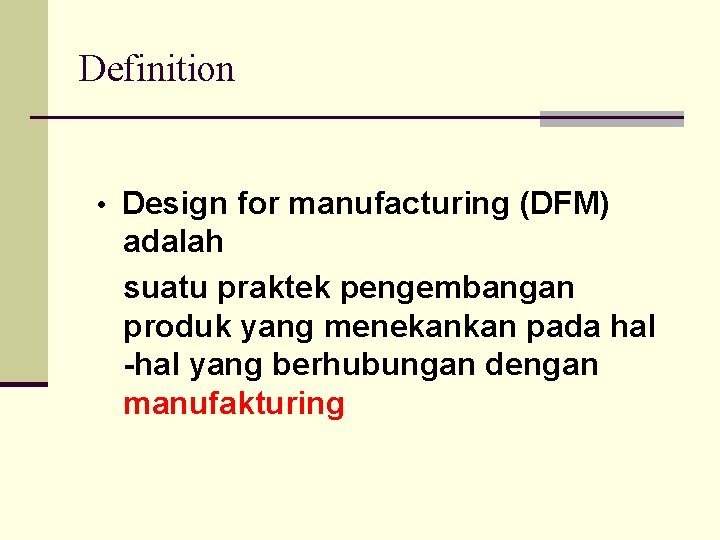 Definition • Design for manufacturing (DFM) adalah suatu praktek pengembangan produk yang menekankan pada
