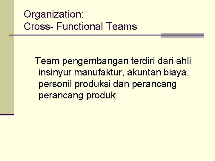 Organization: Cross- Functional Teams Team pengembangan terdiri dari ahli insinyur manufaktur, akuntan biaya, personil