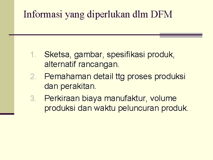 Informasi yang diperlukan dlm DFM Sketsa, gambar, spesifikasi produk, alternatif rancangan. 2. Pemahaman detail