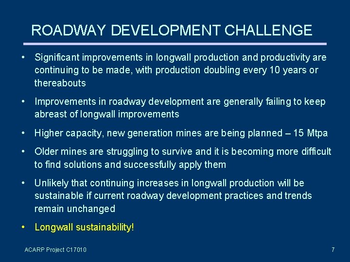 ROADWAY DEVELOPMENT CHALLENGE • Significant improvements in longwall production and productivity are continuing to