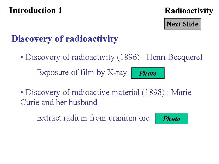 Introduction 1 Radioactivity Next Slide Discovery of radioactivity • Discovery of radioactivity (1896) :