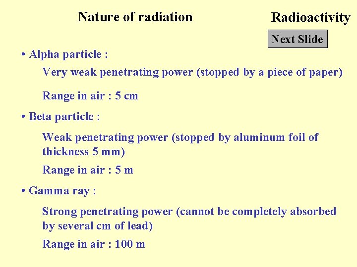 Nature of radiation Radioactivity Next Slide • Alpha particle : Very weak penetrating power