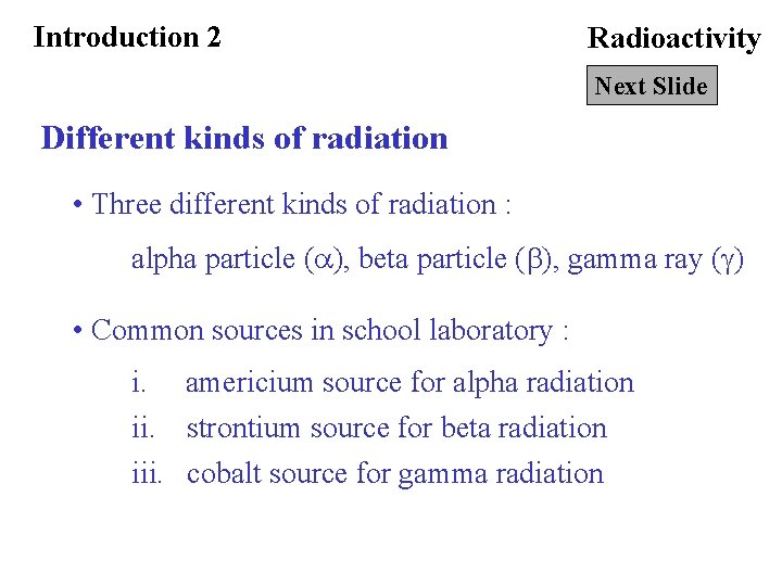 Introduction 2 Radioactivity Next Slide Different kinds of radiation • Three different kinds of