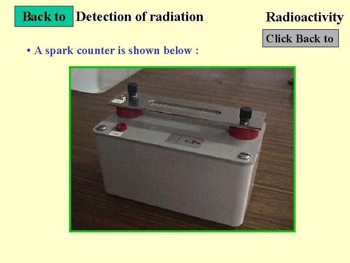 Back to Detection of radiation • A spark counter is shown below : Radioactivity