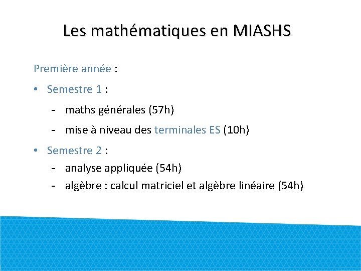 Les mathématiques en MIASHS Première année : • Semestre 1 : - maths générales