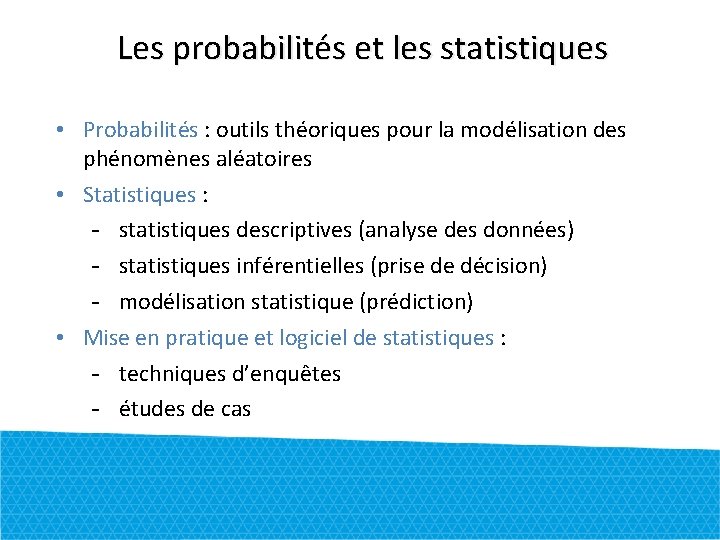 Les probabilités et les statistiques • Probabilités : outils théoriques pour la modélisation des