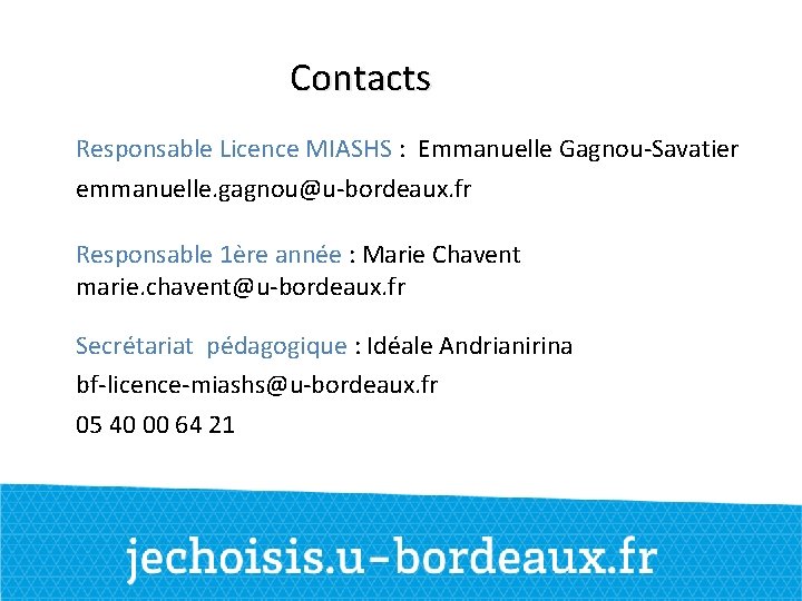 Contacts Responsable Licence MIASHS : Emmanuelle Gagnou-Savatier emmanuelle. gagnou@u-bordeaux. fr Responsable 1ère année :