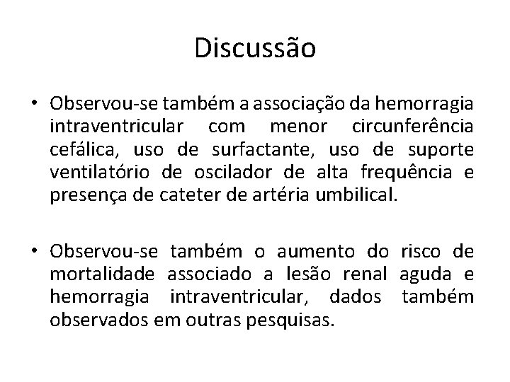 Discussão • Observou-se também a associação da hemorragia intraventricular com menor circunferência cefálica, uso