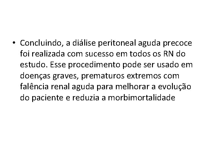  • Concluindo, a diálise peritoneal aguda precoce foi realizada com sucesso em todos