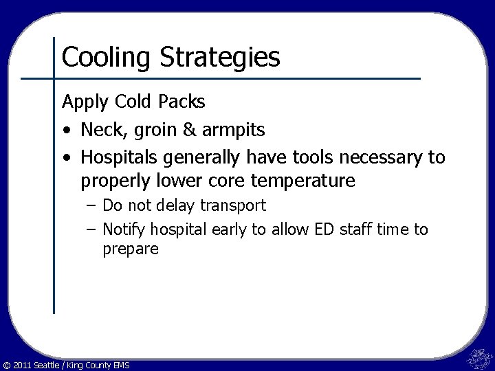 Cooling Strategies Apply Cold Packs • Neck, groin & armpits • Hospitals generally have