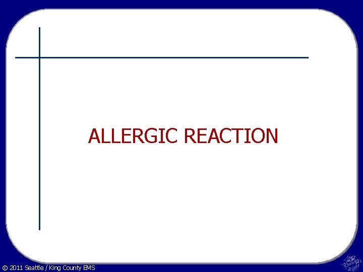 ALLERGIC REACTION © 2011 Seattle / King County EMS 