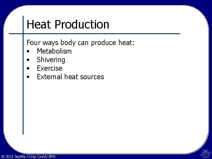 Heat Production Four ways body can produce heat: • Metabolism • Shivering • Exercise