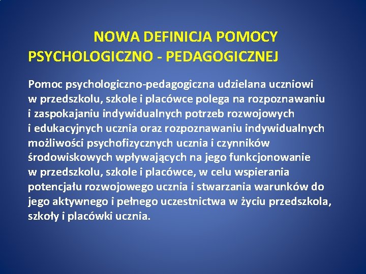 NOWA DEFINICJA POMOCY PSYCHOLOGICZNO - PEDAGOGICZNEJ Pomoc psychologiczno-pedagogiczna udzielana uczniowi w przedszkolu, szkole i