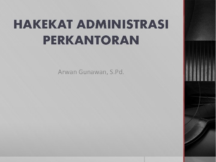 HAKEKAT ADMINISTRASI PERKANTORAN Arwan Gunawan, S. Pd. 