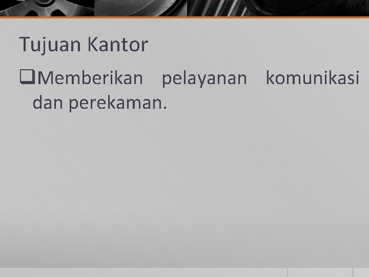 Tujuan Kantor q. Memberikan pelayanan komunikasi dan perekaman. 