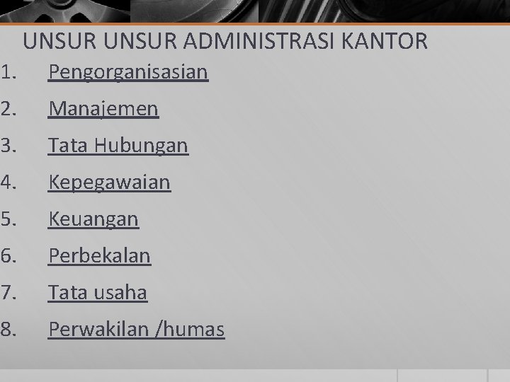 UNSUR ADMINISTRASI KANTOR 1. Pengorganisasian 2. Manajemen 3. Tata Hubungan 4. Kepegawaian 5. Keuangan