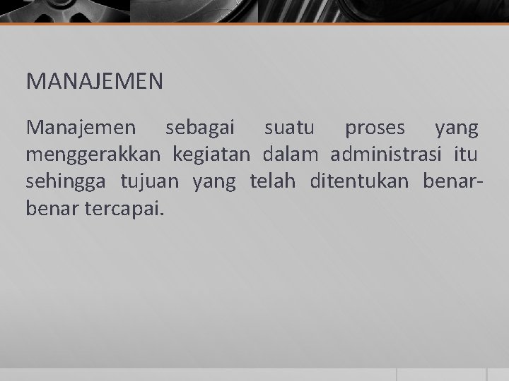 MANAJEMEN Manajemen sebagai suatu proses yang menggerakkan kegiatan dalam administrasi itu sehingga tujuan yang