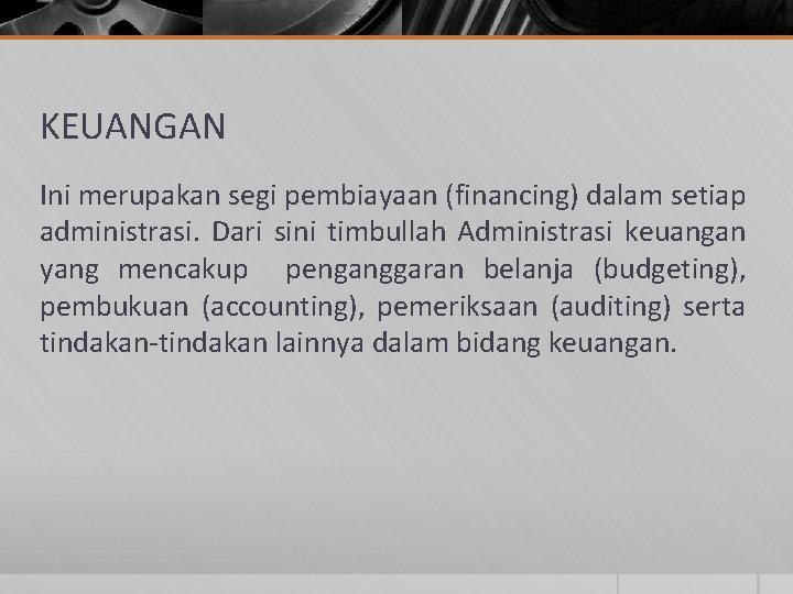 KEUANGAN Ini merupakan segi pembiayaan (financing) dalam setiap administrasi. Dari sini timbullah Administrasi keuangan