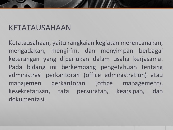 KETATAUSAHAAN Ketatausahaan, yaitu rangkaian kegiatan merencanakan, mengadakan, mengirim, dan menyimpan berbagai keterangan yang diperlukan