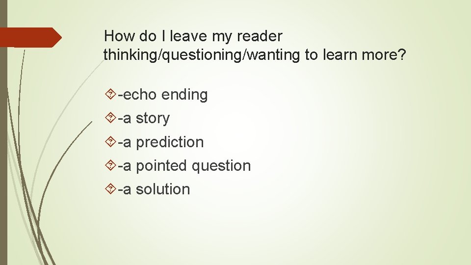 How do I leave my reader thinking/questioning/wanting to learn more? -echo ending -a story
