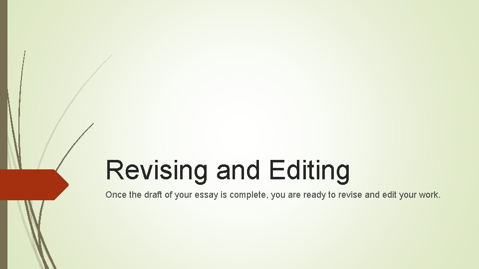 Revising and Editing Once the draft of your essay is complete, you are ready