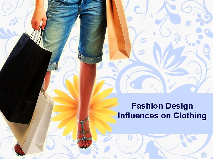 Fashion Design Influences on Clothing 