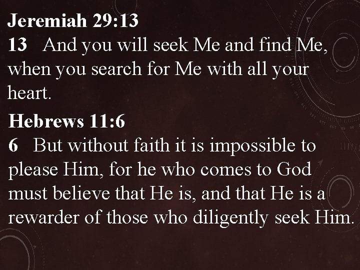 Jeremiah 29: 13 13 And you will seek Me and find Me, when you