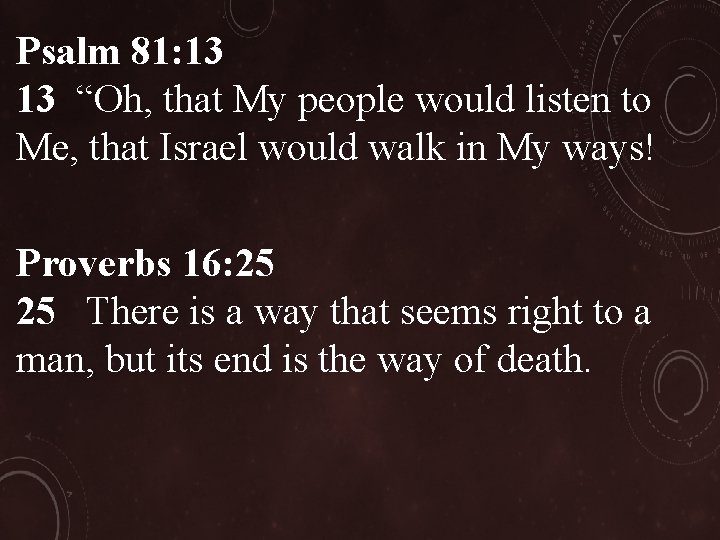 Psalm 81: 13 13 “Oh, that My people would listen to Me, that Israel