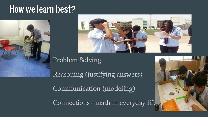 How we learn best? Problem Solving Reasoning (justifying answers) Communication (modeling) Connections - math