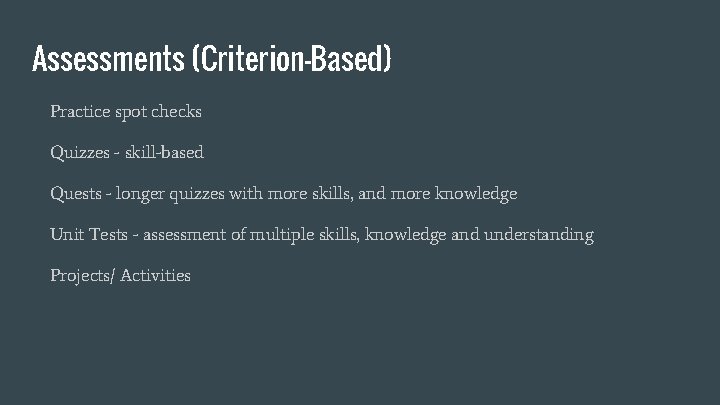 Assessments (Criterion-Based) Practice spot checks Quizzes - skill-based Quests - longer quizzes with more